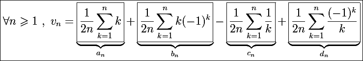 \Large\boxed{\forall n\geqslant1~,~v_n=\underbrace{\boxed{\frac{1}{2n}\sum_{k=1}^nk}}_{a_n}+\underbrace{\boxed{\frac{1}{2n}\sum_{k=1}^nk(-1)^k}}_{b_n}-\underbrace{\boxed{\frac{1}{2n}\sum_{k=1}^n\frac{1}{k}}}_{c_n}+\underbrace{\boxed{\frac{1}{2n}\sum_{k=1}^n\frac{(-1)^k}{k}}}_{d_n}}